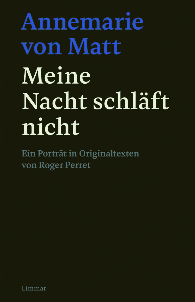 Annemarie von Matt: Meine Nacht schläft nicht. Ein Porträt in Originaltexten von Roger Perret.