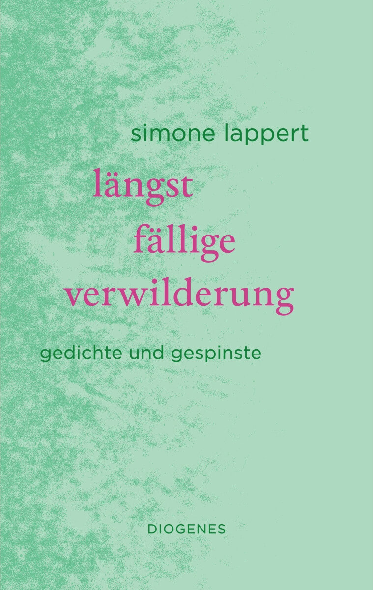 Simone Lappert: längst fällige verwilderung. gedichte und gespinste