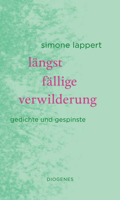 Simone Lappert - längst fällige verwilderung. gedichte und gespinste